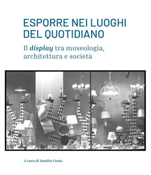 Esporre nei luoghi del quotidiano. Il display tra museologia, architettura e società
