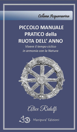 Piccolo manuale pratico della ruota dell'anno. Vivere il tempo ciclico in armonia con la natura