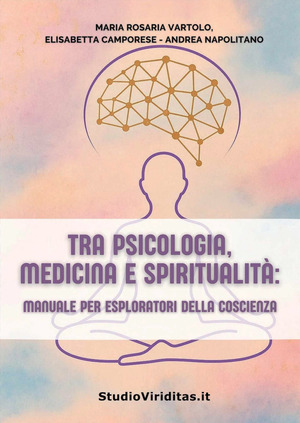 Tra psicologia, medicina, spiritualità. Manuale per esploratori della coscienza