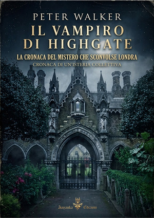 Il vampiro di Highgate. La cronaca del mistero che sconvolse Londra. Cronaca di un'isteria collettiva