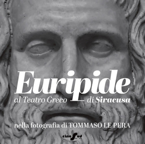 Euripide al Teatro Greco di Siracusa nella fotografia di Tommaso Le Pera. Ediz. italiana e inglese